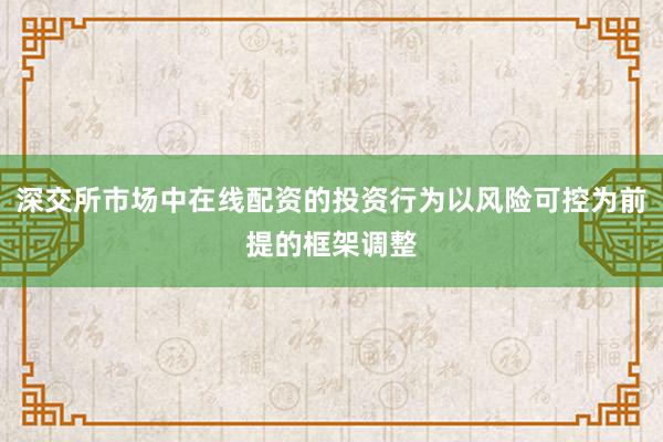 深交所市场中在线配资的投资行为以风险可控为前提的框架调整